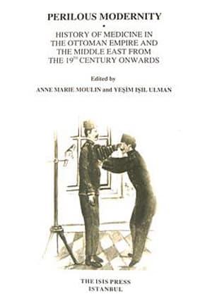 Isis Press, Perilous Modernity History of Medicine in The Ottoman Empire and The Middle East from The 19Th Cent, Anne Marie Moulin , Yeşim Işıl Ulman