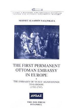 Isis Press, The First Permanent Ottoman Embassy in Europe The Embassy of Yusuf Agah Efendi To London (1793-1797), Mehmet Alaaddin Yalçinkaya