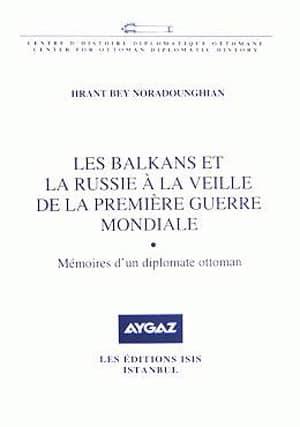 Isis Press, Les Balkans et la Russie À la Veille de la Première Guerre Mondiale Mémoires d’Un Diplomate Ottoman, Hrant Bey Noradounghian