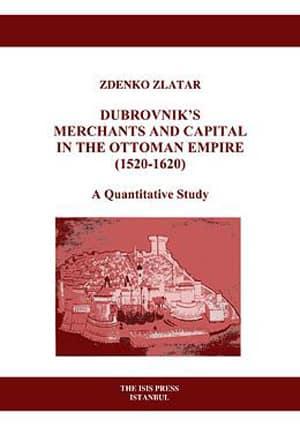 Isis Press, Dubrovnik’s Merchants and Capital in the Ottoman Empire 1520 1620, Zdenko Zlatar