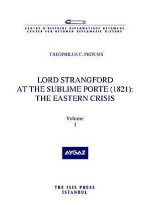 Isis Press, Lord Strangford at the Sublime Porte ( 1821 ) : the Eastern Crisis Volume 1, Theophilus C. Prousis