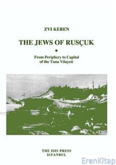 Isis Press, Jews of Rusçuk ; from Periphery To Capital of The Tuna Vilayeti, Zvi Keren