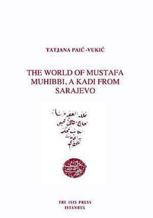 Isis Press, The World of Mustafa Muhibbi, a Kadi from Sarajevo, Tatjana Paic-Vukic , Tatjana Vukic