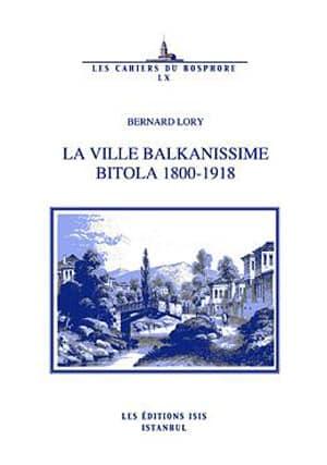 Isis Press, La Ville Balkanissime Bitola 1800 : 1918, Bernard Lory