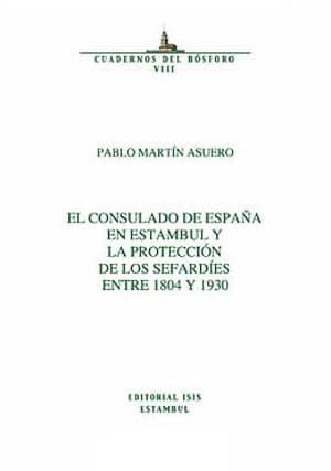 Isis Press, El Consulado de Espana En Estambul Y la Proteccion de Los Sefardies entre 1804 Y 1930, Pablo Martin Asuero