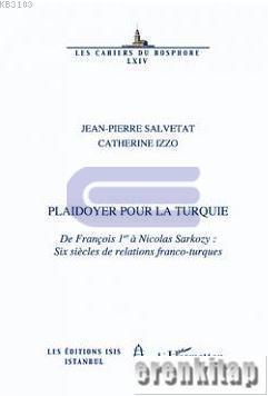 Isis Press, Plaidoyer Pour la Turquie : de François 1er a Nicolas Sarkozy Six Siecles de Relations Franco : Turques, Jean-Pierre Salvetat , Catherine Izzo