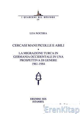 Isis Press, Cercasi Mani Piccole e Abili : la Migrazione Turca in Germania Occidentale in Una Prospettiva Di Genere 1961 : 1984, Lea Nocera