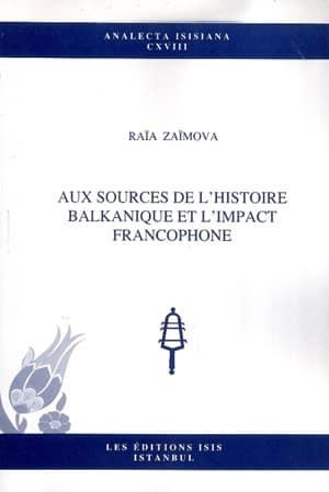 Isis Press, Aux Sources de l’histoire Balkanique et l’Impact Francophone, Raia Zaimova