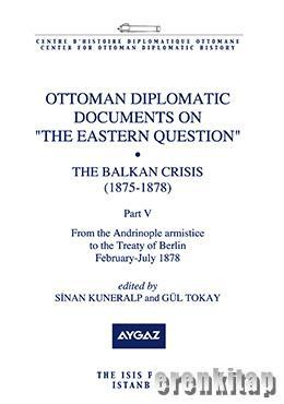 Isis Press, Ottoman Diplomatic Documents on the Eastern Question : Part 1, the Balkan Crisis ( 1875 : 1878 ), Sinan Kuneralp