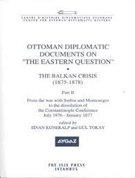 Isis Press, Ottoman Diplomatic Documents on the Eastern Question : Part 2, the Balkan Crisis ( 1875 : 1878 ), Sinan Kuneralp , Gül Tokay