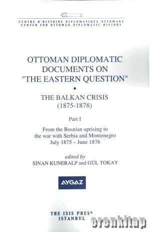 Isis Press, Ottoman Diplomatic Documents on the Eastern Question : Part 3, the Balkan Crisis ( 1875 : 1878 ), Sinan Kuneralp , Gül Tokay