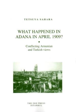 Isis Press, What Happened in Adana in April 1909 : Conflicting Armenian and Turkish views, Tetsuya Sahara