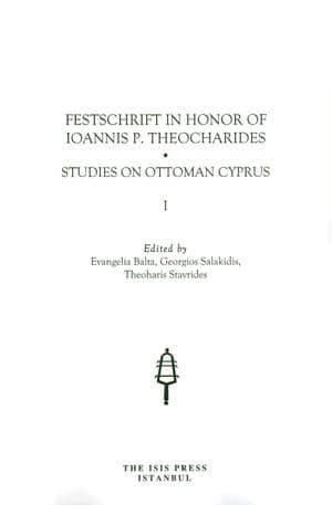 Isis Press, Festschrift in Honor of Ioannis P. Theocharides Studies on Ottoman Cyprus, Evangelia Balta