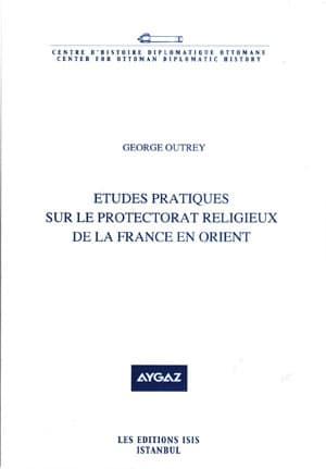 Isis Press, Etudes Pratiques sur le Protectorat Religieux de la France en Orient, George Outrey