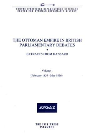 Isis Press, The Ottoman Empire in British Parliamentary Debates Extracts from Hansard Vol. 1. Feb. 1839 : May 1856, Sinan Kuneralp