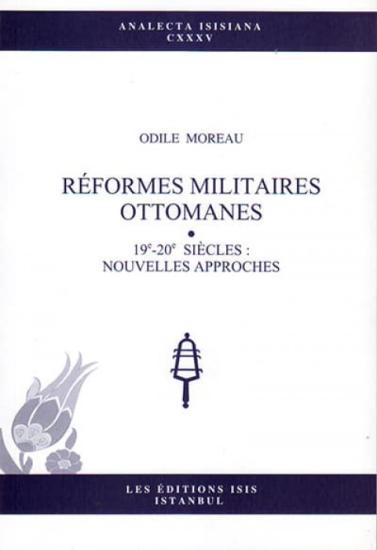 Isis Press, Reformes Militaires Ottomanes 19e : 20e Siecles : Nouvelles Approches, Odile Moreau