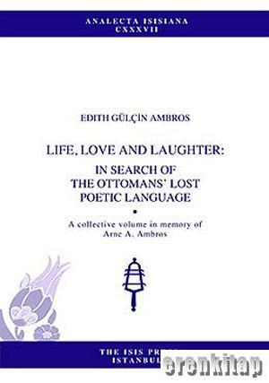 Isis Press, Life, Love and Laughter : in Search of the Ottomans’ Lost Poetic Language, Edith Gülçin Ambros