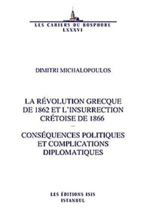 Isis Press, La Révolution Grecque de 1862 et L’Insurrection Crétoise de 1866 — Conséquences Politiques et Complications Diplomatiques, Dimitri Michalopoulos