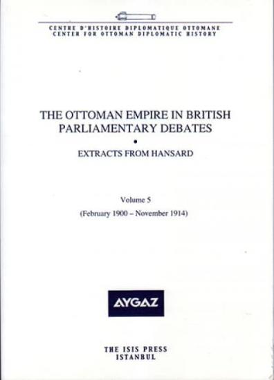 Isis Press, The Ottoman Empire in British Parliamentary Debates Extracts from Hansard Vol. 5. Feb. 1900 : Nov. 1914, Sinan Kuneralp