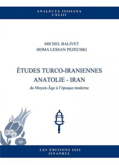 Isis Press, Études Turco-Iraniennes Anatolie - Iran du Moyen-Âge À L’Époque Moderne, Michel Balivet , Homa Lessan Pezechki