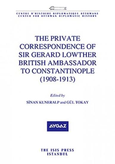 Isis Press, The Private Correspondence of Sir Gerard Lowther British Ambassador To Constantinople (1908-1913), Sinan Kuneralp , Gül Tokay