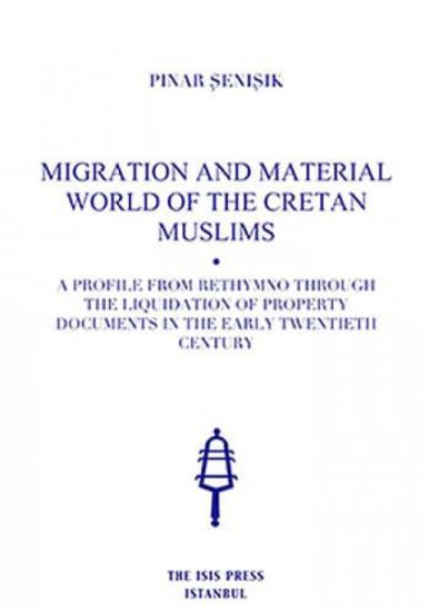 Isis Press, Migration and Material World of The Cretan Muslims a Profile from Rethymno through The Liquidation of Property Documents in the Early Twentieth Century, Pınar Şenışık