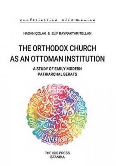 Isis Press, The Orthodox Church as an Ottoman Institution a Study of Early Modern Patriarchal Berats, Hasan Çolak