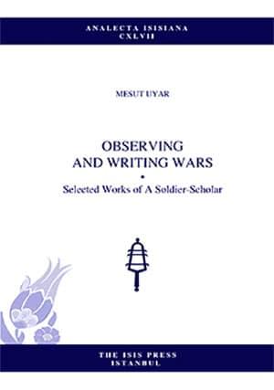 Isis Press, Observing and writing Wars Selected Works of A Soldier : Scholar, Mesut Uyar