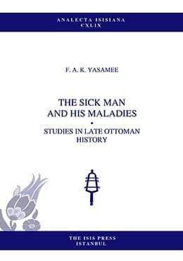 Isis Press, The Sick Man and His Maladies: Studies in Late Ottoman History, Feroze A. K. Yasamee