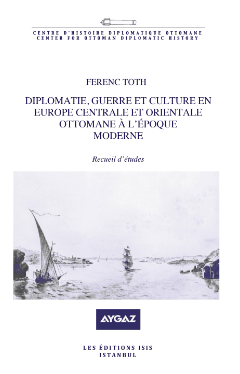 Isis Press, Diplomatie, guerre et culture en Europe Centrale et Orientale Ottomane a l’epoque moderne recueil d’études, Ferenc Toth