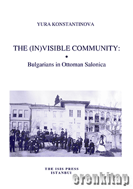 Isis Press, The (in)Visible Community : Bulgarians in Ottoman Salonica, Yura Konstantinova