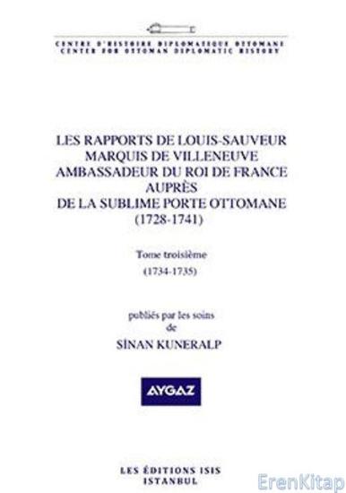 Isis Press, Les Rapports de Louis : Tome troisième. Sauveui Marquis de Villeneuve Ambassadeur du Roi de France auprès de la Sublime Porte Ottomane (1728 : 1741) (1734 : 1735), Sinan Kuneralp