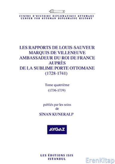 Isis Press, Les Rapports de Louis : Tome quatrième. Sauveur Marquis de Villeneuve Ambassadeur du Roi de France auprès de la Sublime Porte Ottomane (1728 : 1741) (1736 : 1739), Sinan Kuneralp