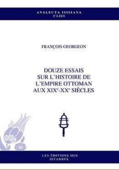 Isis Press, Douze Essais Sur L’Histoire de l’Empire Ottoman aux Xixe-Xx Siecles, François Georgeon