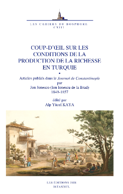 Isis Press, Coup : d’œil sur les conditions de la production de la richesse en Turquie. Articles publiés dans le Journal de Constantinople par Jon Jonesco, 1849 : 1857, Alp Yücel Kay