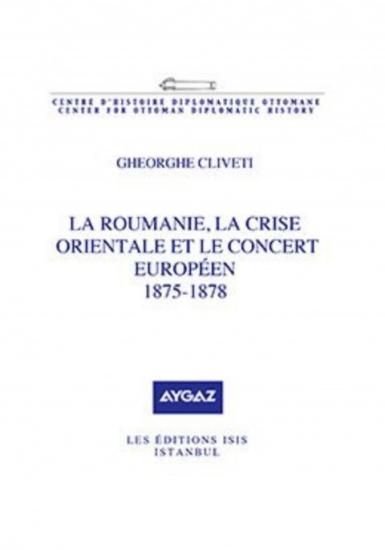 Isis Press, La Roumanie, la crise orientale et le concert européen, 1875 : 1878, Gheorghe Cliveti