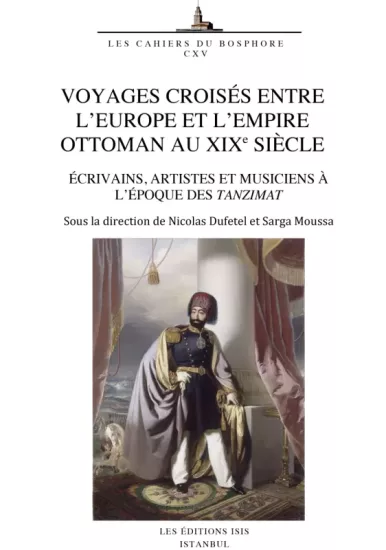 Isis Press, Voyages Croisés entre l’Europe et l’Empire Ottoman au XIXe Siècleécrivains, Artistes et Musiciens À L’Époque des Tanzimat, Nicolas Dufetel , Sarga Moussa