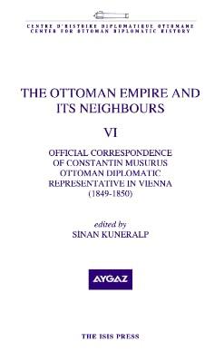 Isis Press, The Ottoman Empire and Its Neighbours VI - Official Correspondance of Constantin Musurus Ottoman Diplomatic Representative in Vienna 1849 - 1850, Sinan Kuneralp