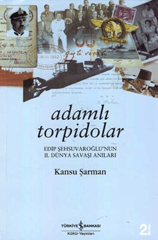 İş Bankası Kültür Yayınları, Adamlı Torpidolar - Edip Şehsuvaroğlu’nun 2. Dünya Savaşı Anıları, Kansu Şarman