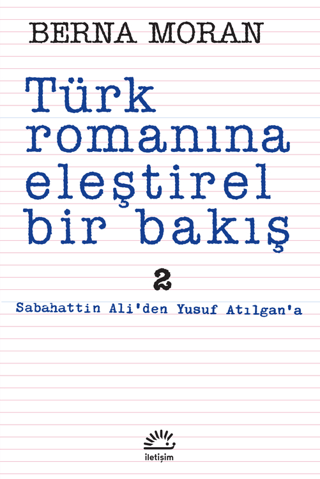 Türk Romanına Eleştirel Bir Bakış 2 - Sabahattin Ali’den Yusuf Atılgan’a, Berna Moran