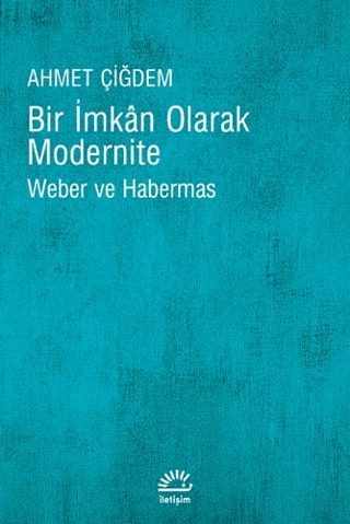 Bir İmkan Olarak Modernite - Weber ve Habermas, Ahmet Çiğdem