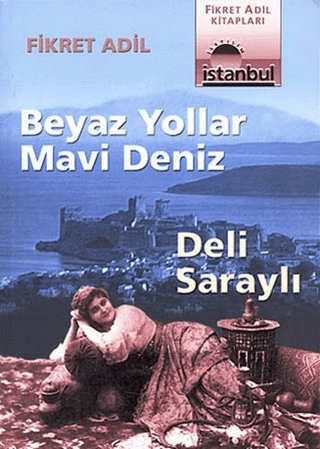 Beyaz Yollar Mavi Deniz Deli Saraylı - Gezi Notları, Fikret Adil