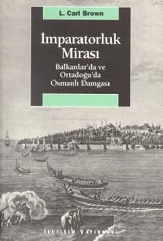 İmparatorluk Mirası Balkanlar’da ve Ortadoğu’da Osmanlı Damgası, L. Carl Brown