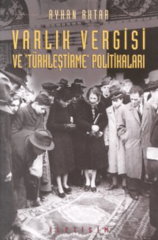 Varlık Vergisi ve ’Türkleştirme’ Politikaları, Ayhan Aktar