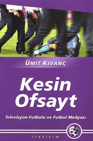 Kesin Ofsayt: Televizyon Futbolu ve Futbol Medyası, Ümit Kıvanç