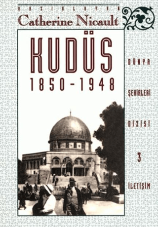 Kudüs 1850-1948  Osmanlılardan İngilizlere : Ruhanî birliktelikle siyasi yırtılma aras›nda, Catherine Nicault