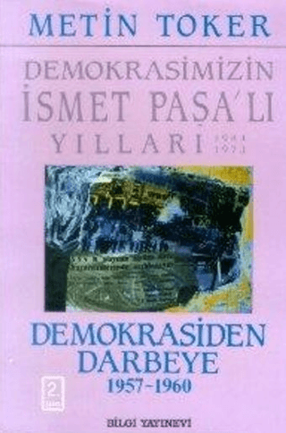 Bilgi Yayınevi, Demokrasimizin İsmet Paşalı Yılları 1944-1973 Cilt: 4 Demokrasiden Darbeye (1957-1960), Metin Toker