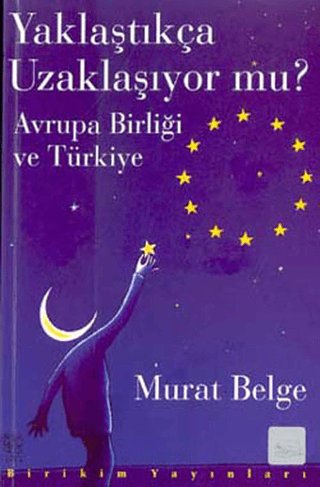 Yaklaştıkça Uzaklaşıyor mu? - Avrupa Birliği ve Türkiye, Murat Belge