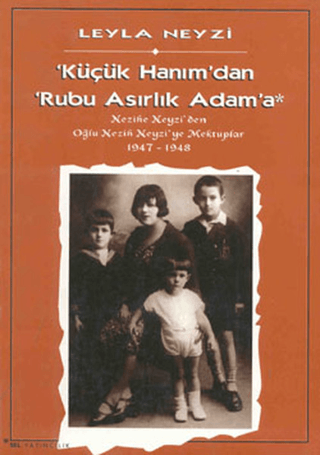 Sel Yayıncılık, Küçük Hanım’dan Rubu Asırlık Adam’a - Nezihe Neyzi’den Oğlu Nezih Neyzi’ye Mektuplar 1947-1948, Leyla Neyzi