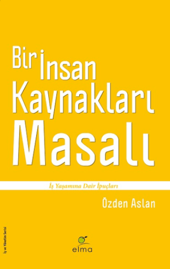 Elma Yayınevi, Bir İnsan Kaynakları Masalı : İş Yaşamına Dair İpuçları, Özden Aslan